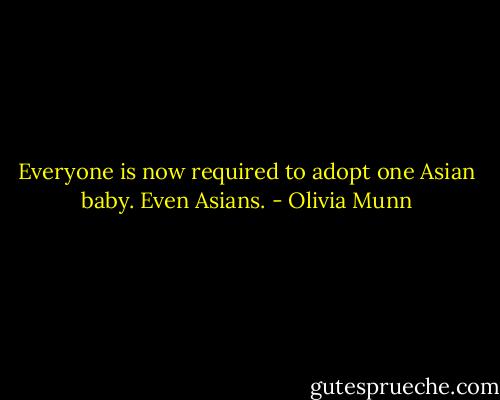 Everyone is now required to adopt one Asian baby. Even Asians. - Olivia Munn