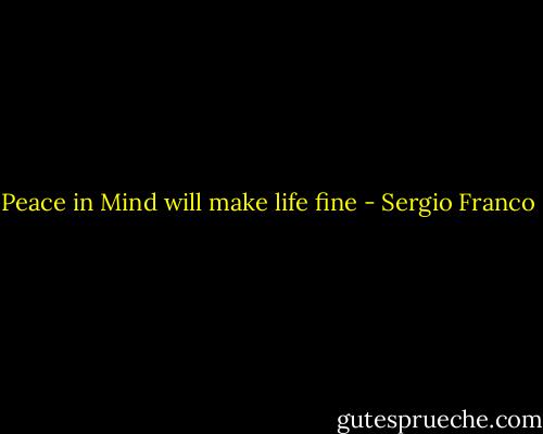 Peace in Mind will make life fine - Sergio Franco