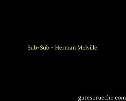 Sub-Sub - Herman Melville