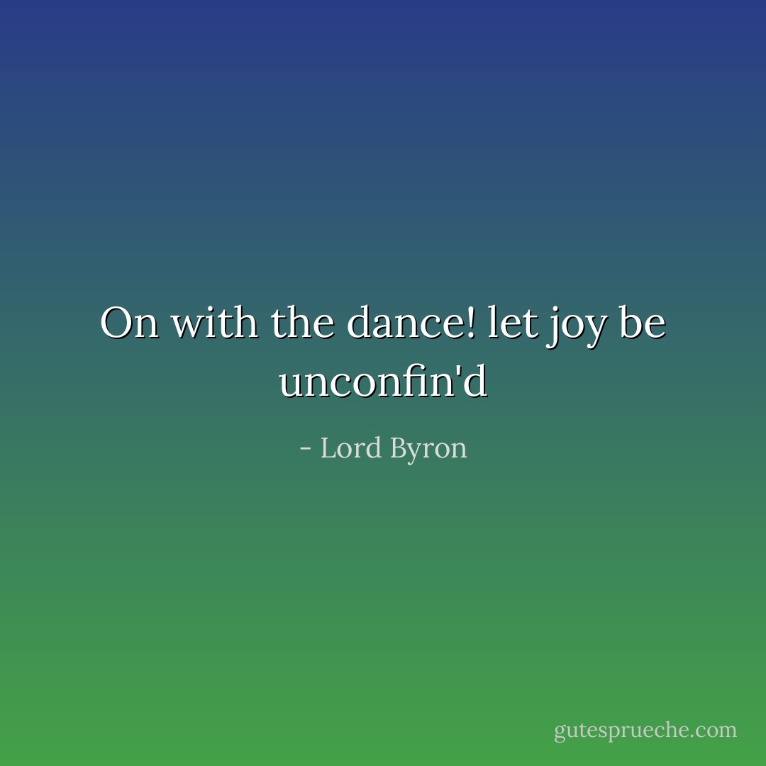 On with the dance! let joy be unconfin'd - Lord Byron