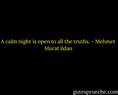 A calm night is open to all the truths. - Mehmet Murat ildan