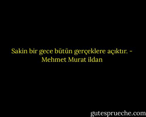 Sakin bir gece bütün gerçeklere açıktır. - Mehmet Murat ildan