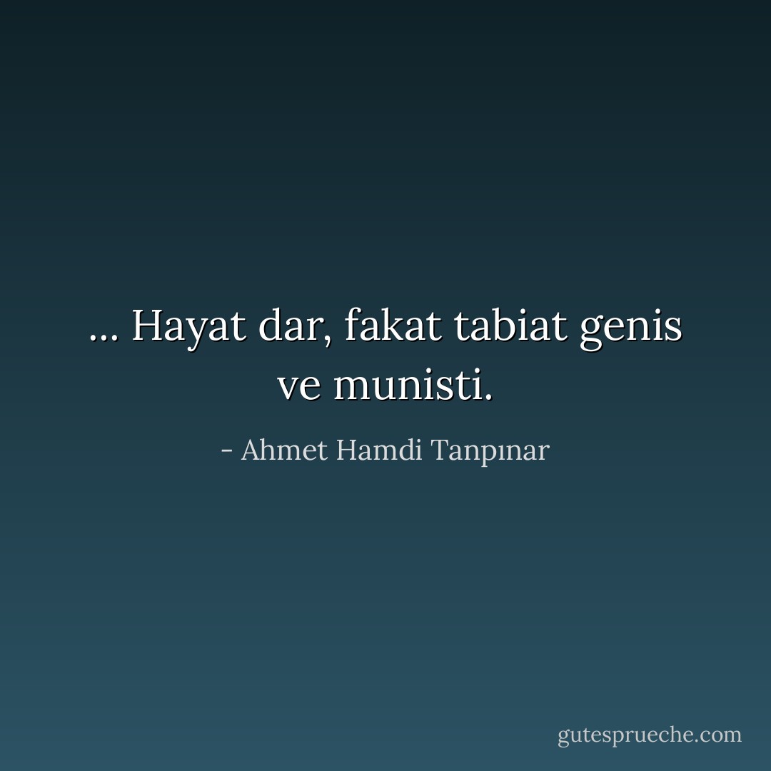 ... Hayat dar, fakat tabiat genis ve munisti. - Ahmet Hamdi Tanpınar