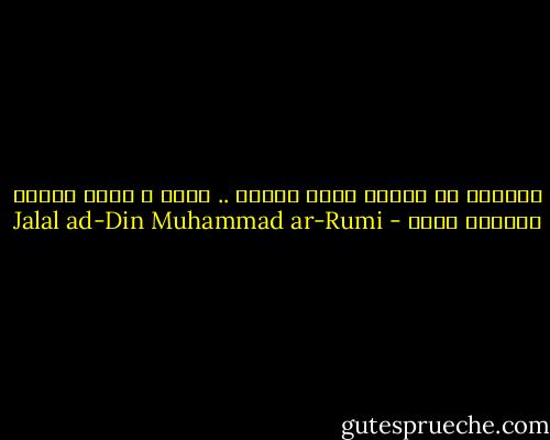 ولتعلم ان العشق صامت تماما .. وانه ﻻ يوجد كلمات يمكنها وصفه - Jalal ad-Din Muhammad ar-Rumi