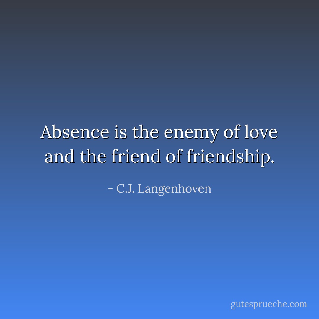 Absence is the enemy of love and the friend of friendship. - C.J. Langenhoven