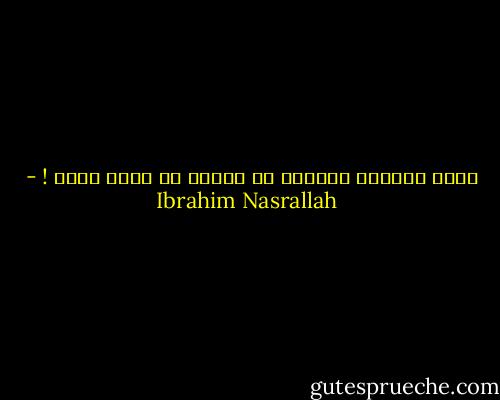 الذي تستطيع اللحاق به ماشيا لا تركض خلفه ! - Ibrahim Nasrallah