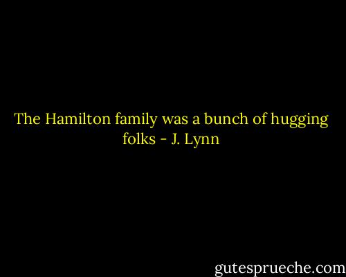 The Hamilton family was a bunch of hugging folks - J. Lynn