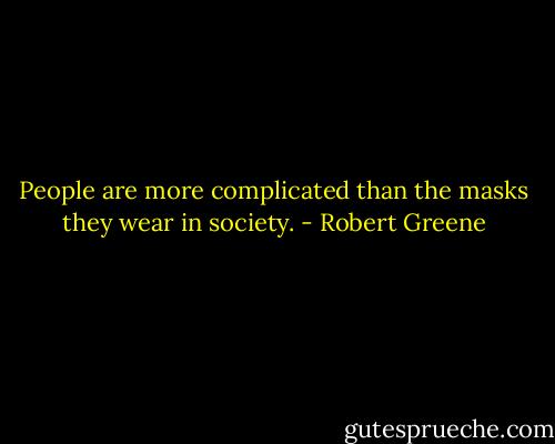 People are more complicated than the masks they wear in society. - Robert Greene