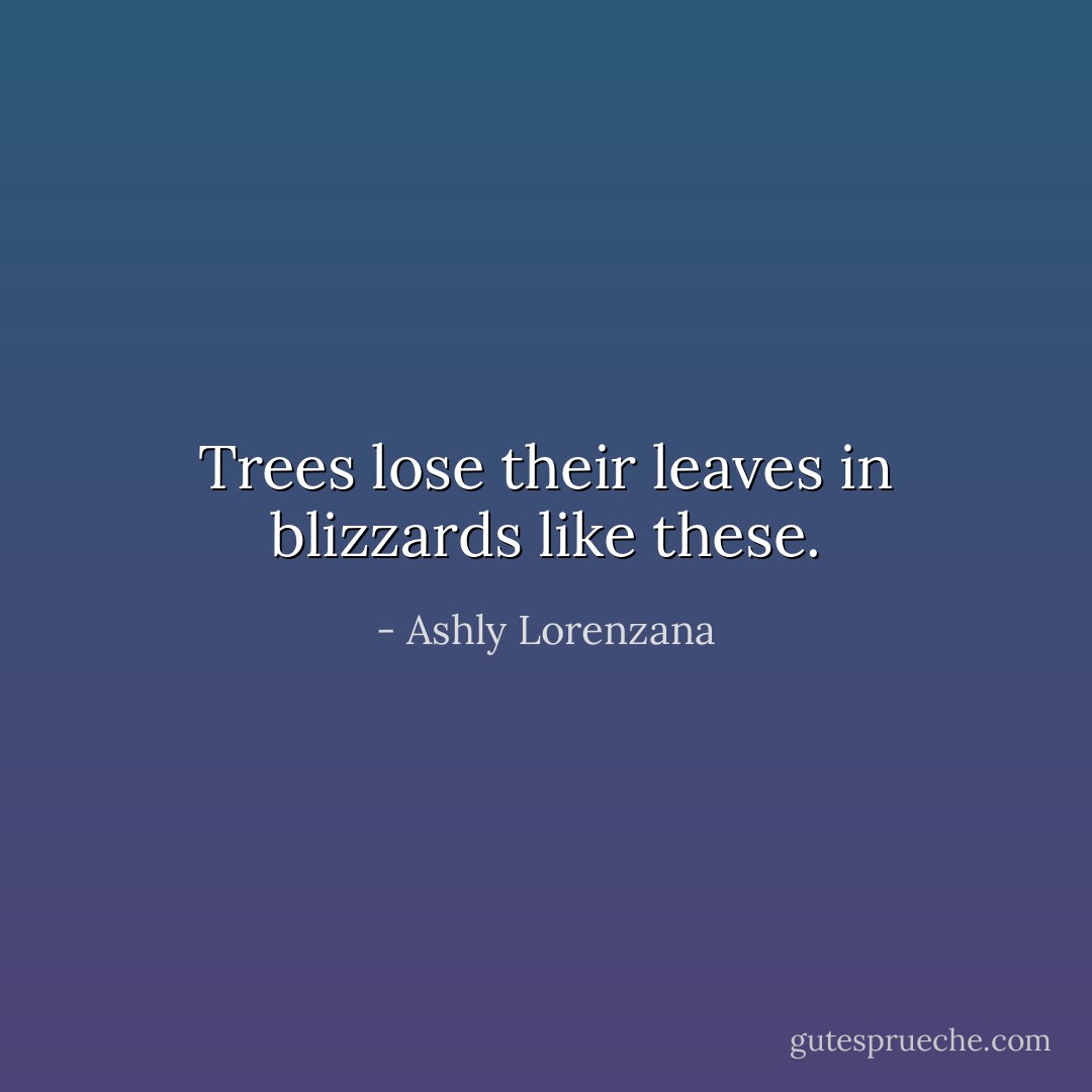 Trees lose their leaves in blizzards like these. - Ashly Lorenzana