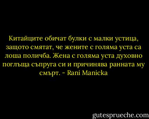 Китайците обичат булки с малки устица, защото смятат, че жените с голяма уста са лоша поличба. Жена с голяма уста духовно поглъща съпруга си и причинява ранната му смърт. - Rani Manicka