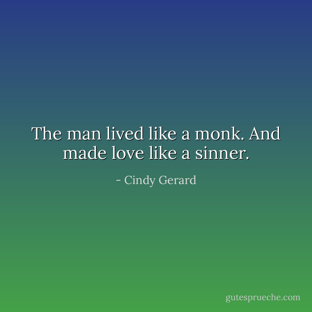 The man lived like a monk.<br />And made love like a sinner. - Cindy Gerard