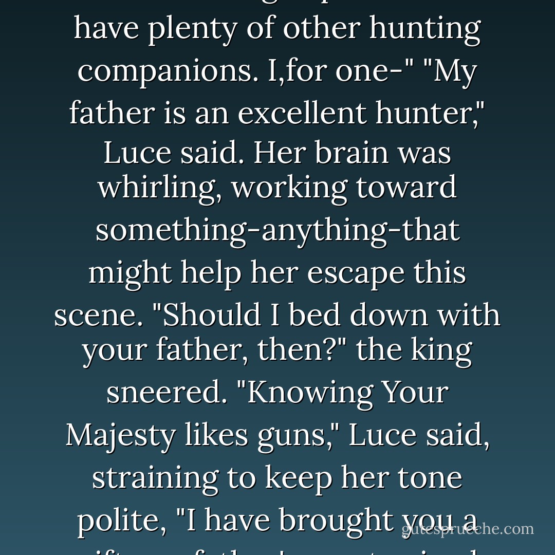 Will you get fat?" the king blurted out at Luce,eyeing her corset-squeezed waist. "I like the way she looks now," he said to the duke. "But I don't want her to get fat."<br />Had she been in her own body, Luce might have told the king exactly what she thought of his unappealing physique. But Lys had perfect composure, and Luce felt herself reply, "I should hope to always please the king,with my looks and with my temperament."<br />"Yes,of course," the duke purred, walking a tight circle around Luce. "I'm sure His Majesty could keep the princess on the diet of his choice."<br />"What about hunting?" the king asked.<br />"Your Majesty," the duke began to say, "that isn't befitting a queen. You have plenty of other hunting companions. I,for one-"<br />"My father is an excellent hunter," Luce said. Her brain was whirling, working toward something-anything-that might help her escape this scene.<br />"Should I bed down with your father, then?" the king sneered.<br />"Knowing Your Majesty likes guns," Luce said, straining to keep her tone polite, "I have brought you a gift-my father's most prized hunting rifle. He'd asked me to bring it to you this evening,but I wasn't sure when I'd have the pleasure of making your acquaintance."<br />She had the king's full attention. He was perched on the edge of this throne.<br />"What's it look like? Are there jewels in its butt?"<br />"The...the stock is hand-carved from cherrywood," she said,feeding the king the details Bill called out from where he stood beside the king's chair. "The bore was milled by-by-"<br />"Oh,what would sound impressive? By a Russian metalworker who has since gone to work for the czar." Bill leaned over the king's pastries and sniffed hungrily. "These look good. - Lauren Kate