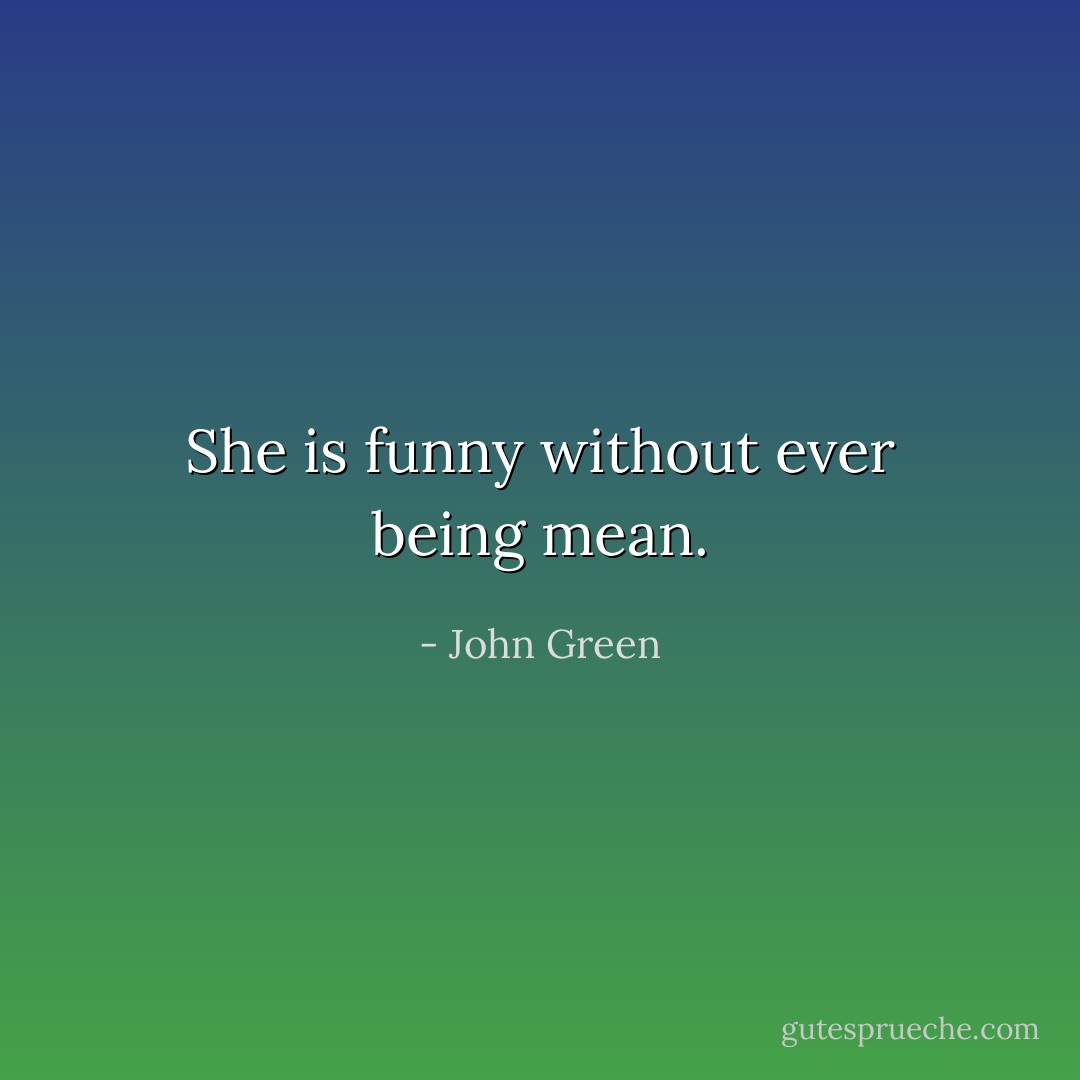 She is funny without ever being mean. - John Green