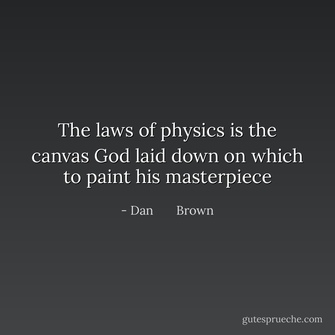 The laws of physics is the canvas God laid down on which to paint his masterpiece - Dan       Brown