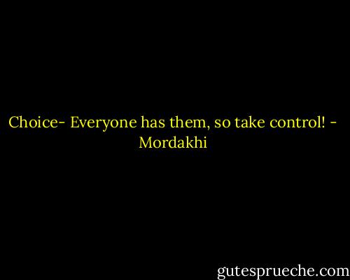 Choice- Everyone has them, so take control! - Mordakhi