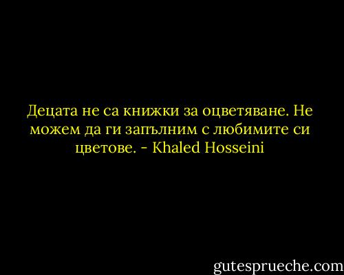 Децата не са книжки за оцветяване. Не можем да ги запълним с любимите си цветове. - Khaled Hosseini