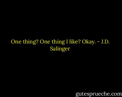 One thing? One thing I like? Okay. - J.D. Salinger