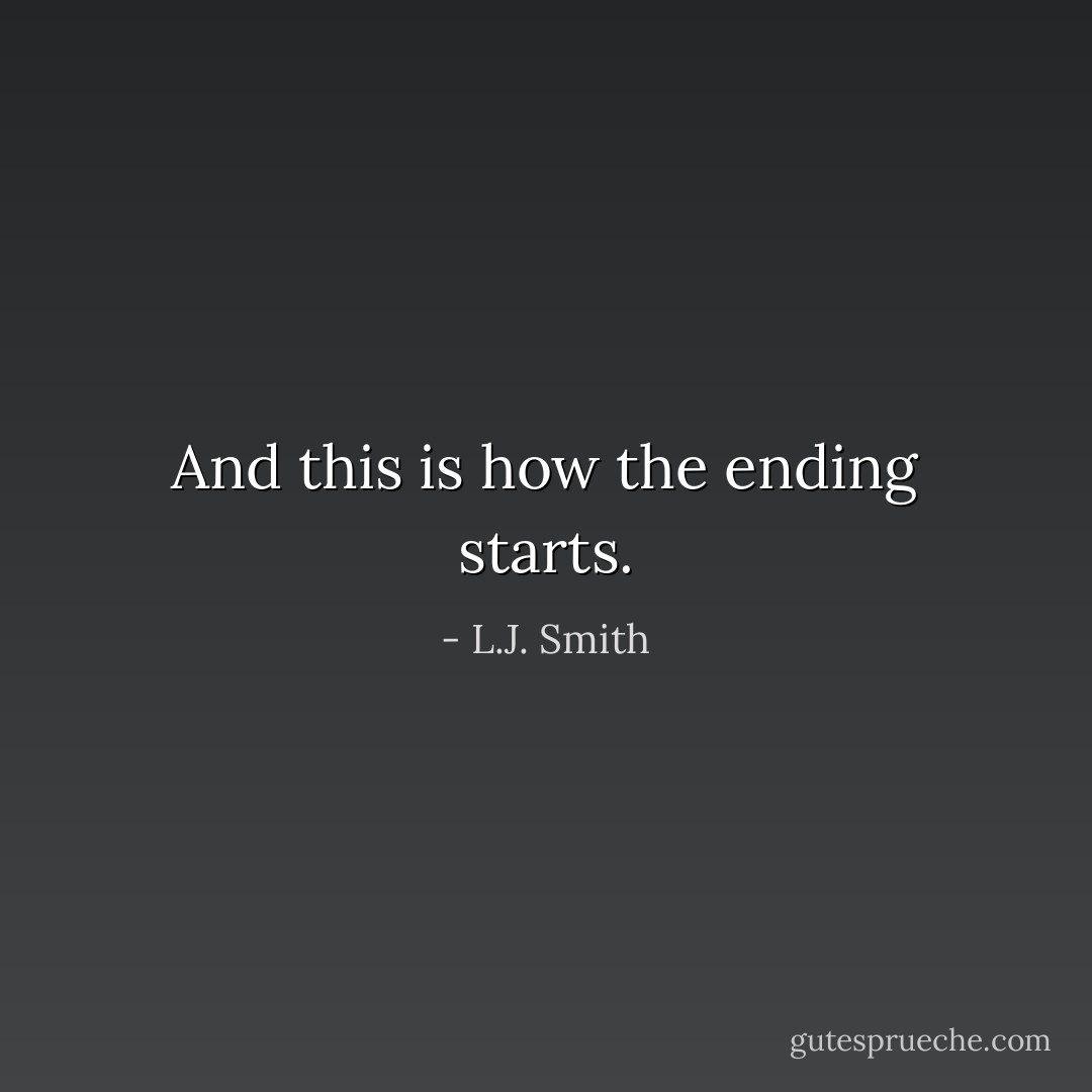 And this is how the ending starts. - L.J. Smith