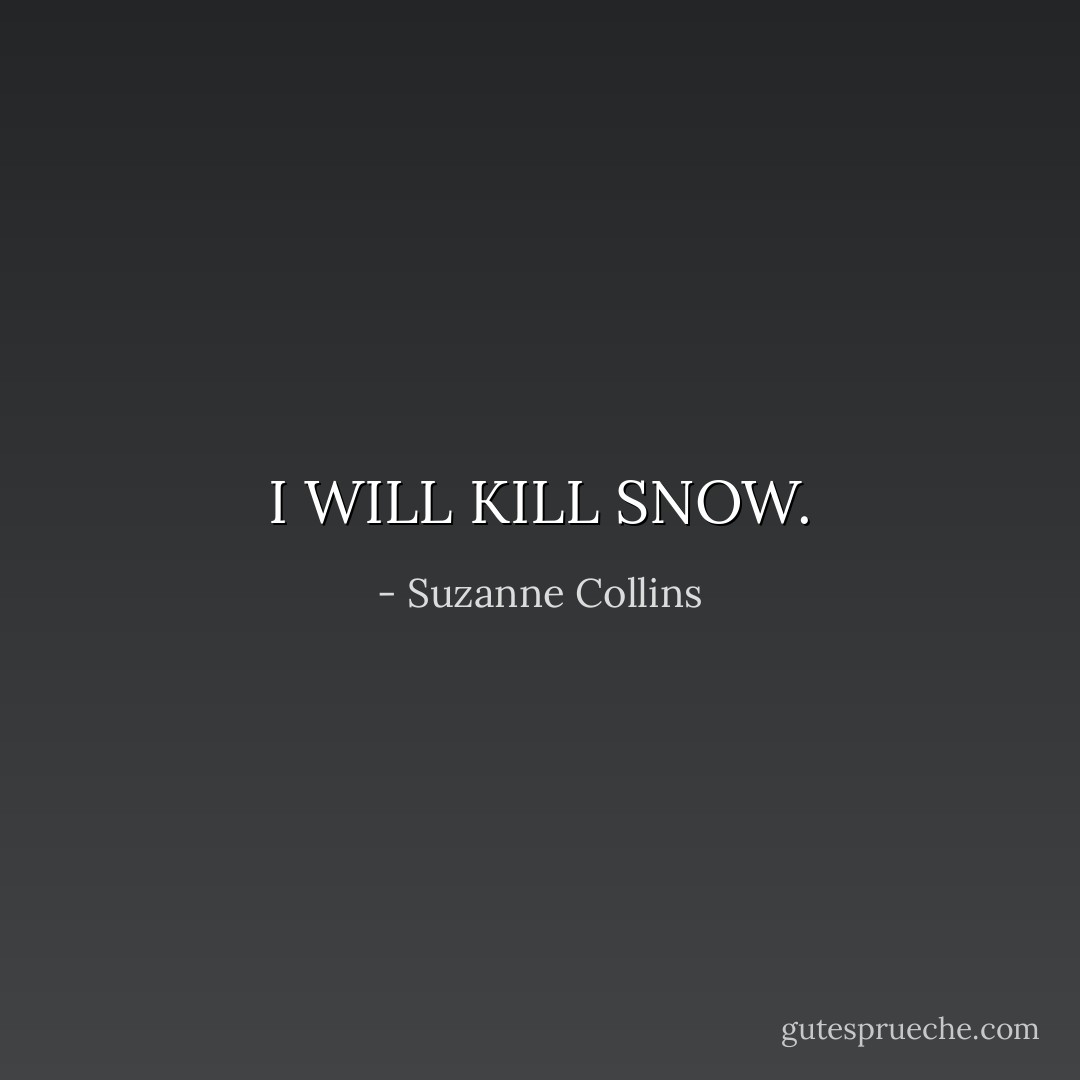 I WILL KILL SNOW. - Suzanne Collins