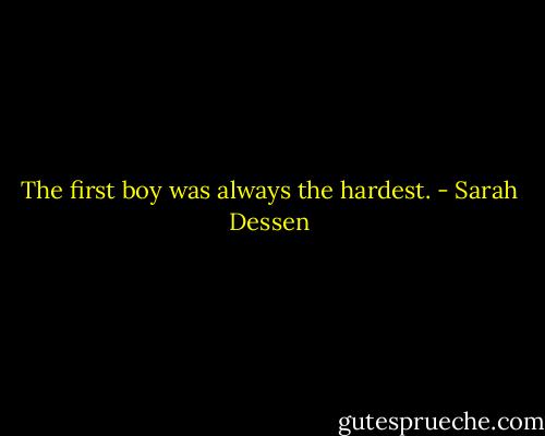 The first boy was always the hardest. - Sarah Dessen