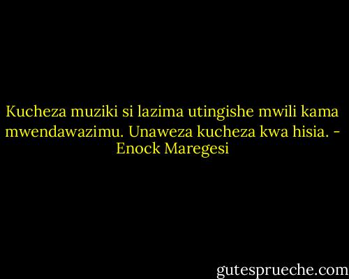 Kucheza muziki si lazima utingishe mwili kama mwendawazimu. Unaweza kucheza kwa hisia. - Enock Maregesi
