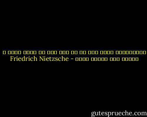 نابخشودنی ترین چیز در تو این است که قدرت داری و فرمان نمی خواهی راند - Friedrich Nietzsche
