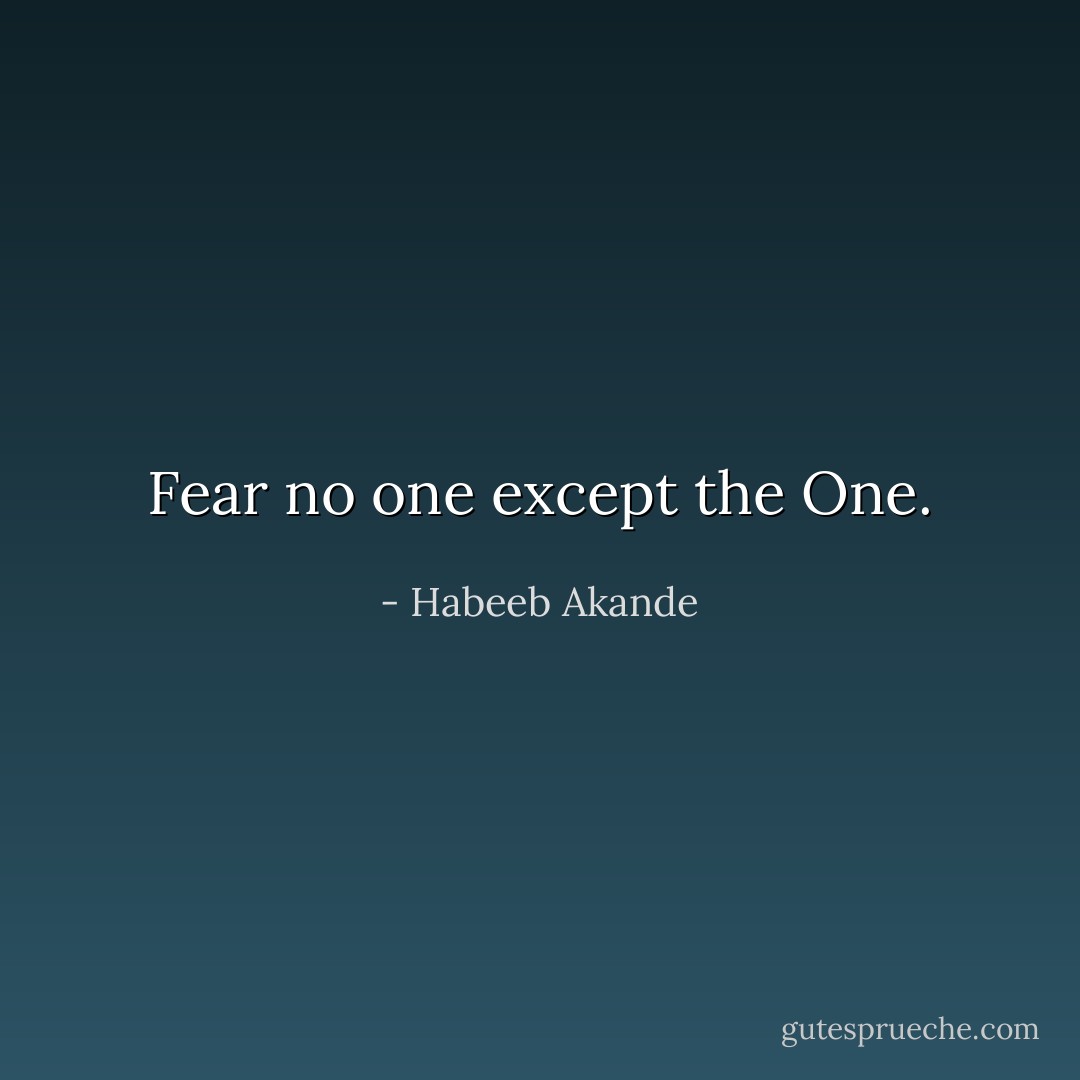 Fear no one except the One. - Habeeb Akande
