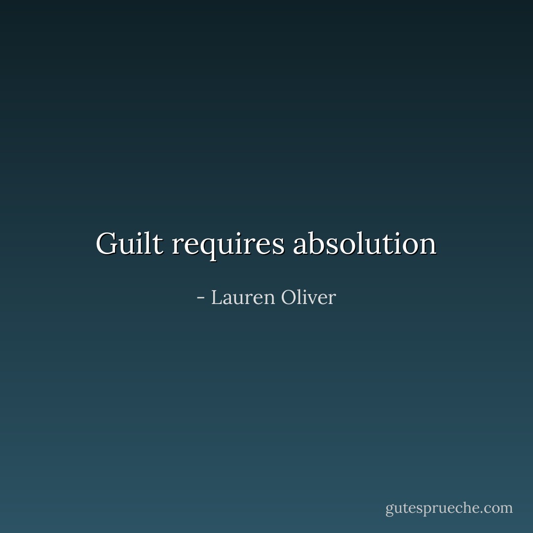 Guilt requires absolution - Lauren Oliver