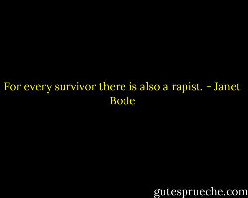For every survivor there is also a rapist. - Janet Bode