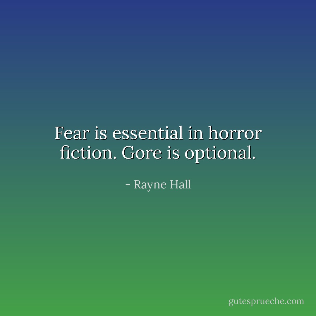 Fear is essential in horror fiction. Gore is optional. - Rayne Hall
