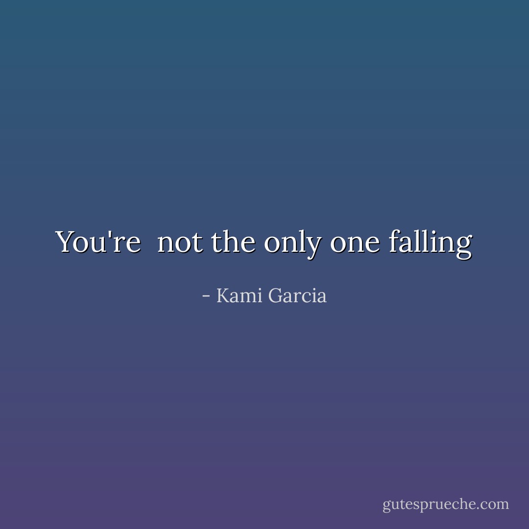 You're <br />not<br />the<br />only<br />one<br />falling - Kami Garcia