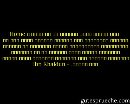 Home 	<br />بحث<br />حينما ينعم الحاكم في أي دولة بالترف والنعمة، تلك الأمور تستقطب إليه ثلة من المرتزقين والوصوليين الذين يحجبونه عن الشعب، ويحجبون الشعب عنه، فيصلون له من الأخبار أكذبها، ويصدون عنه الأخبار الصادقة التي يعاني منه الشعب. - Ibn Khaldun