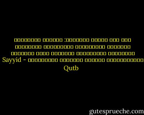على تلك الأسس الثلاثة: التحرر الوجداني المطلق، والمساواة الإنسانية الكاملة، والتكافل الاجتماعي الوثيق، تقوم العدالة الاجتماعية، وتتحقق العدالة الإنسانية - Sayyid Qutb