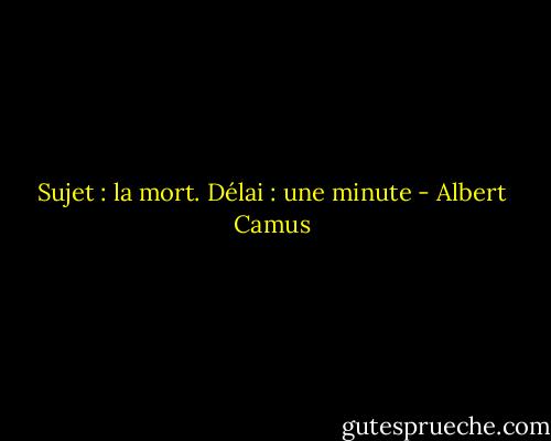 Sujet : la mort. Délai : une minute - Albert Camus