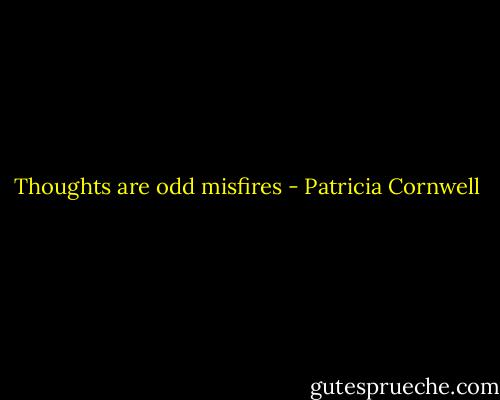 Thoughts are odd misfires - Patricia Cornwell
