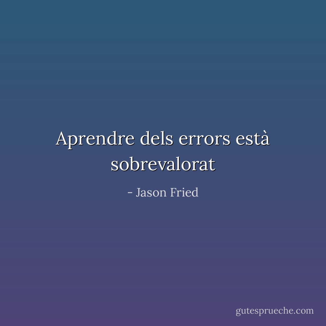 Aprendre dels errors està sobrevalorat - Jason Fried