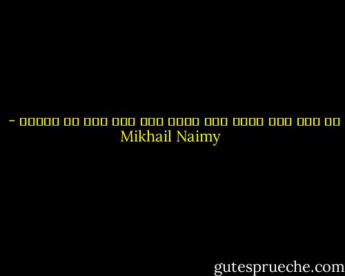 من قال انه يعطى ولا ياخذ فقد اخذ فوق ما يستحق - Mikhail Naimy