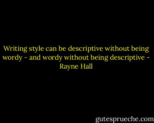 Writing style can be descriptive without being wordy - and wordy without being descriptive - Rayne Hall