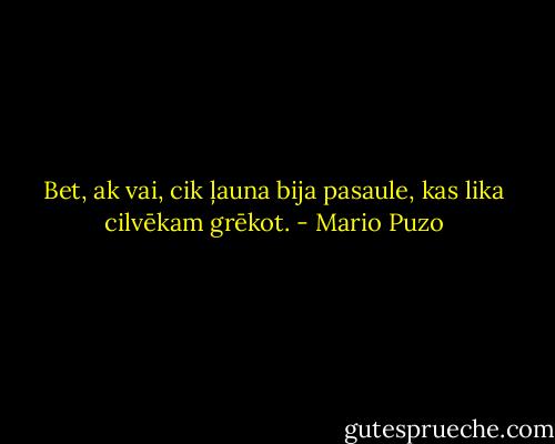 Bet, ak vai, cik ļauna bija pasaule, kas lika cilvēkam grēkot. - Mario Puzo