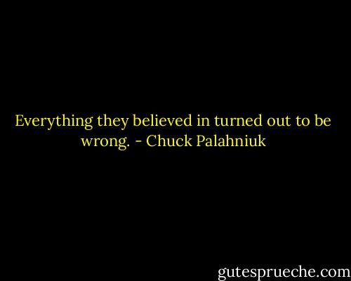 Ev­ery­thing they be­lieved in turned out to be wrong. - Chuck Palahniuk