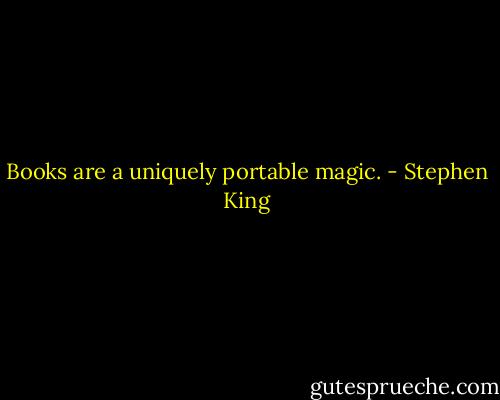 Books are a uniquely portable magic. - Stephen King