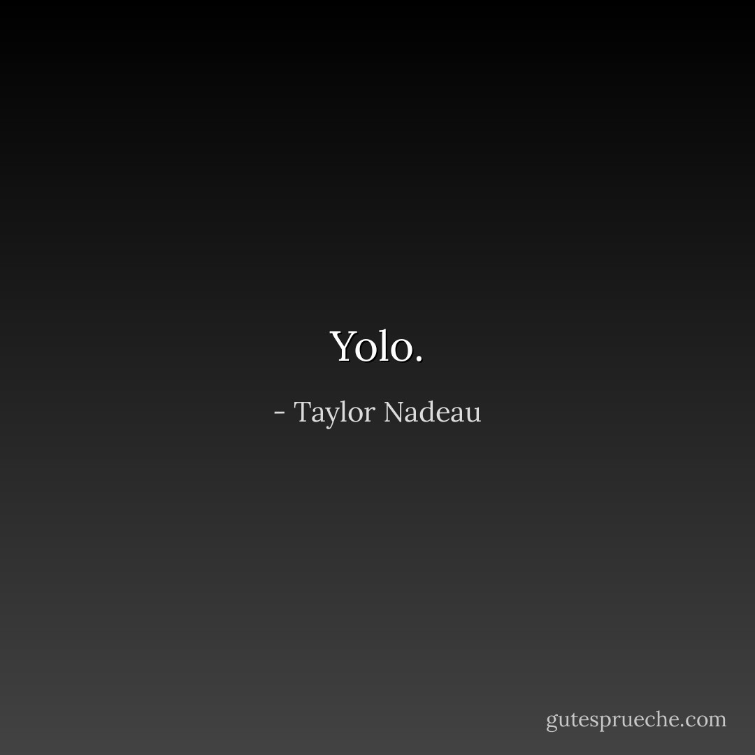 Yolo. - Taylor Nadeau