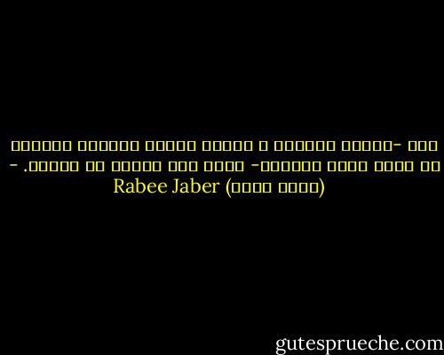 بدا -بصوته الهامس و بحركة الجسم البطيء الثقيل مع أنّه شديد النحول- كأنه غير متأكد من وجوده. - Rabee Jaber (ربيع جابر)