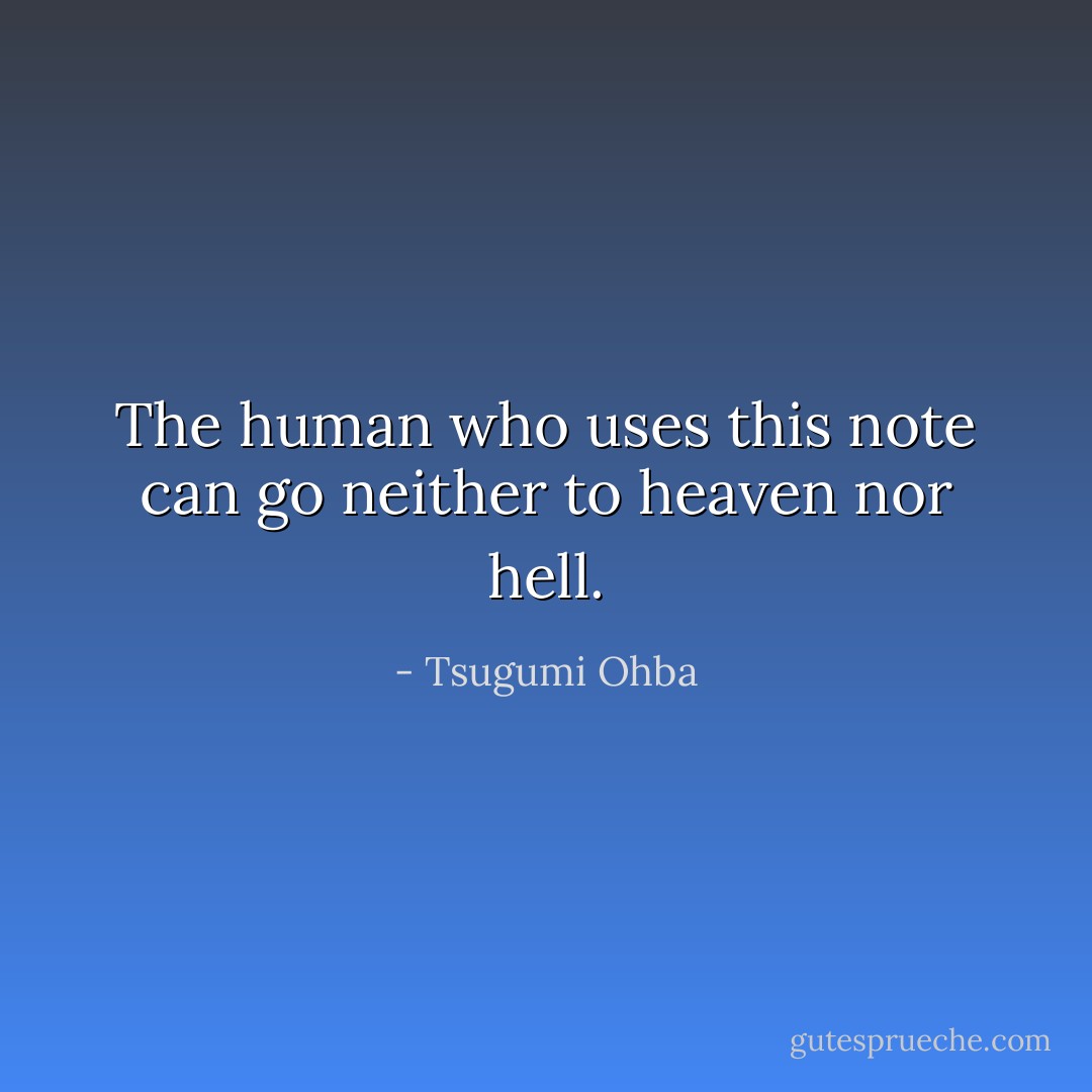 The human who uses this note can go neither to heaven nor hell. - Tsugumi Ohba