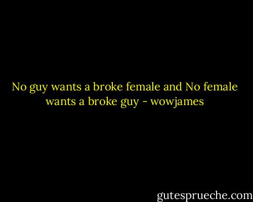 No guy wants a broke female and No female wants a broke guy - wowjames
