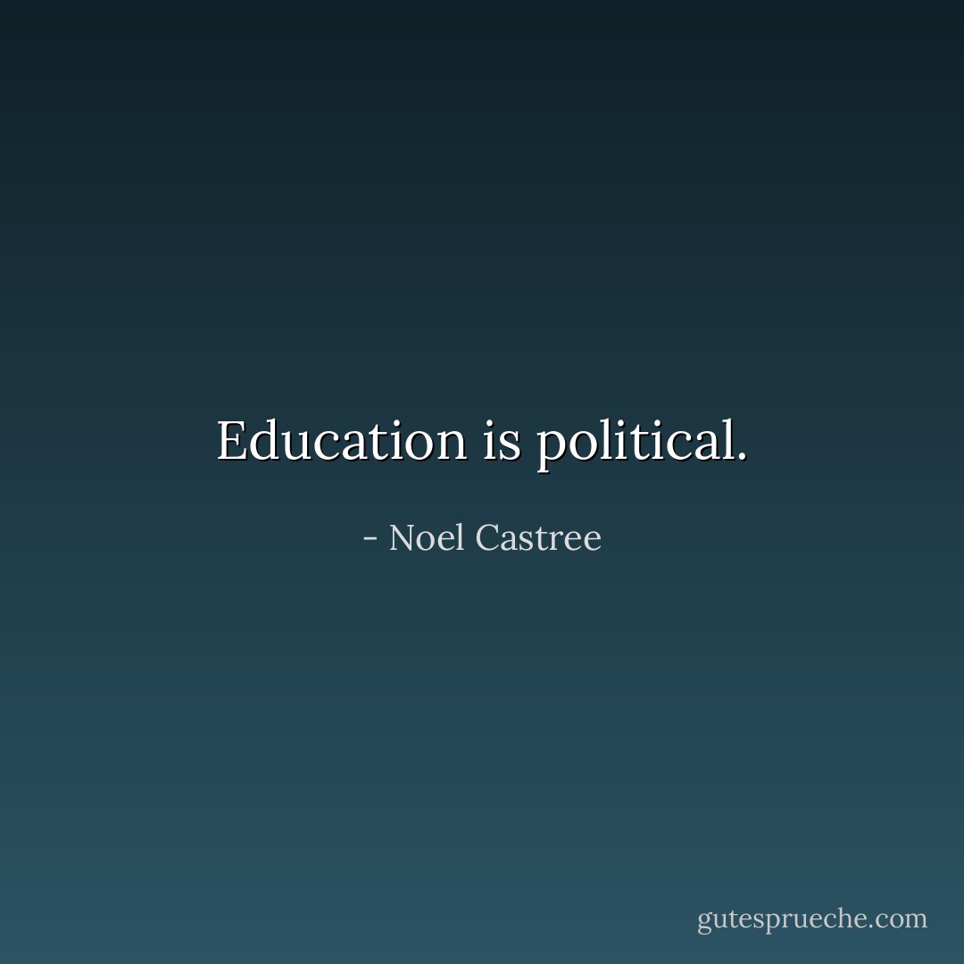 Education is political. - Noel Castree