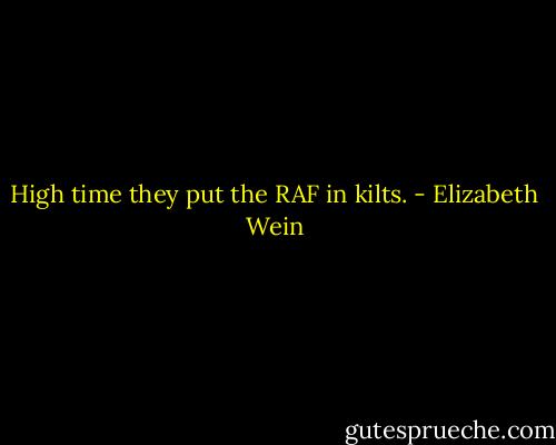 High time they put the RAF in kilts. - Elizabeth Wein