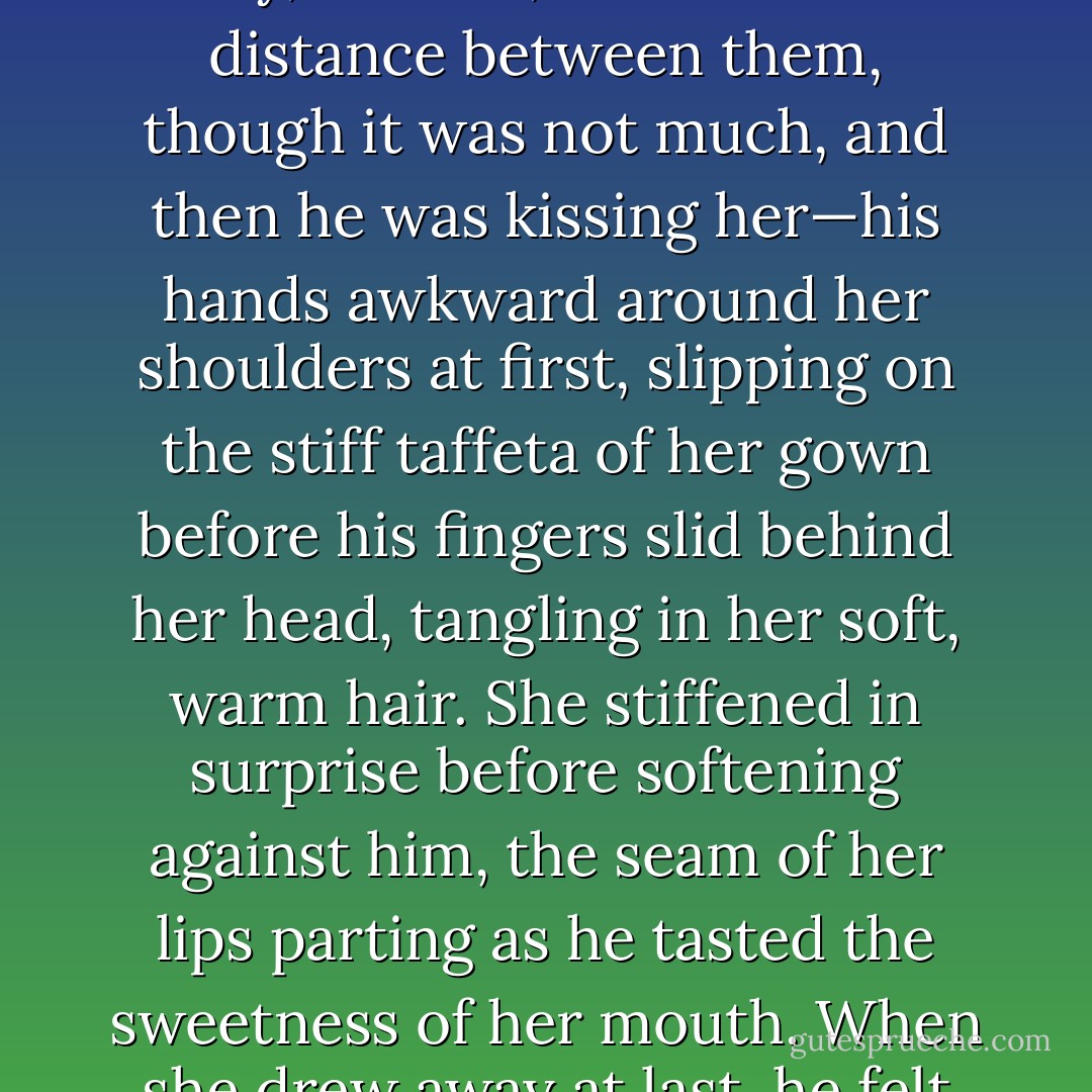 But what of you?” Gabriel said, and they<br />were very close now, almost touching. “It is<br />your choice to make now, to stay or return.”<br />“I will stay,” Cecily said. “I choose the<br />war.”<br />Gabriel let out the breath he hadn’t realized<br />he was holding. “You will give up your<br />home?”<br />“A drafty old house in Yorkshire?” Cecily<br />said. “This is London.”<br />“And give up what is familiar?”<br />“Familiar is dull.”<br />“And give up seeing your parents? It is<br />against the Law …”<br />She smiled, the glimmer of a smile.<br />“Everyone breaks the Law.”<br />“Cecy,” he said, and closed the distance<br />between them, though it was not much, and<br />then he was kissing her—his hands awkward<br />around her shoulders at first, slipping on the<br />stiff taffeta of her gown before his fingers<br />slid behind her head, tangling in her soft,<br />warm hair. She stiffened in surprise before<br />softening against him, the seam of her lips<br />parting as he tasted the sweetness of her<br />mouth. When she drew away at last, he felt<br />light-headed. “Cecy?” he said again, his<br />voice hoarse.<br />“Five,” she said. Her lips and cheeks were<br />flushed, but her gaze was steady.<br />“Five?” he echoed blankly.<br />907/1090<br />“My rating,” she said, and smiled at him.<br />“Your skill and technique may, perhaps, require<br />work, but the native talent is certainly<br />there. What you require is practice.”<br />“And you are willing to be my tutor?”<br />“I should be very insulted if you chose another,”<br />she said, and leaned up to kiss him<br />again. - Cassandra Clare
