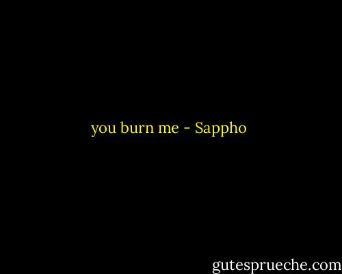 you burn me - Sappho