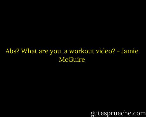 Abs? What are you, a workout video? - Jamie McGuire